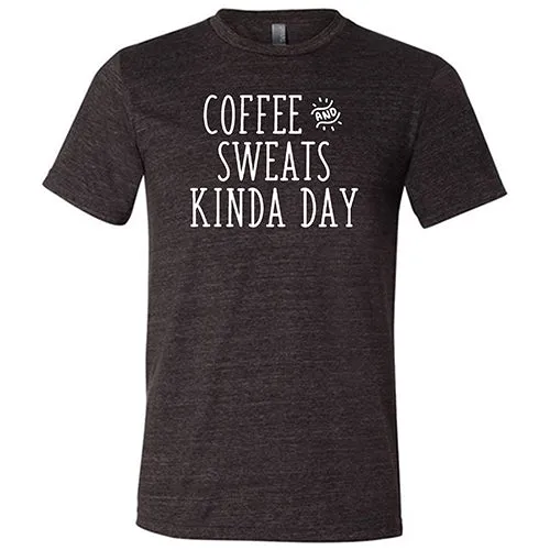 Coffee & Sweats Kind Of Day Shirt Unisex