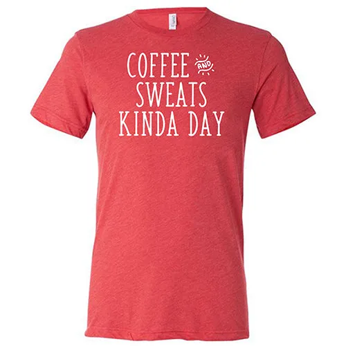 Coffee & Sweats Kind Of Day Shirt Unisex